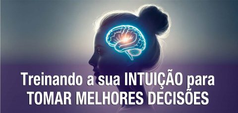 Treinando a sua Intuição para tomar melhores decisões